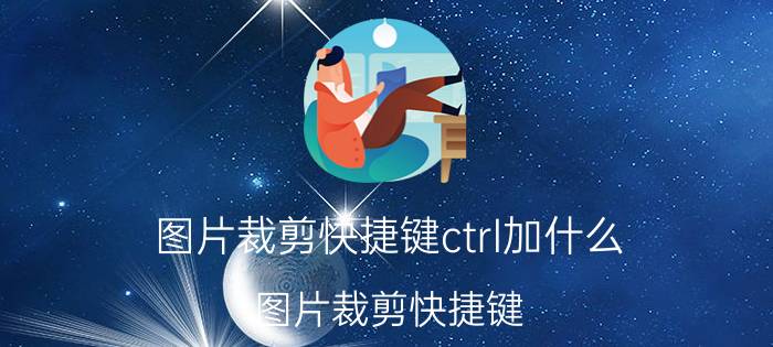 图片裁剪快捷键ctrl加什么 图片裁剪快捷键